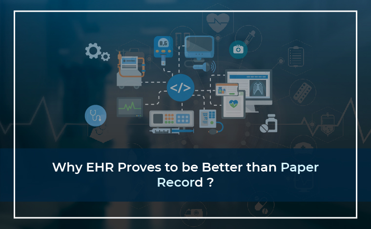 Why EHR Proves to be Better than Paper Record ?