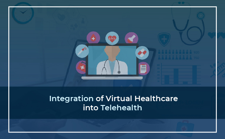 Integration of Virtual Healthcare into Telehealth
