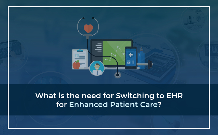 What is the Need for Switching to EHR for Enhanced Patient Care?